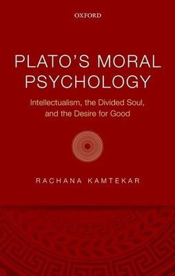 Plato's Moral Psychology : Intellectualism, the Divided Soul, and the Desire for Good