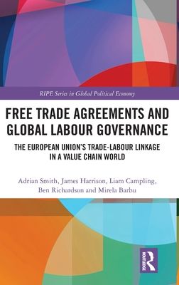 Free Trade Agreements and Global Labour Governance : The European Union’s Trade-Labour Linkage in a Value Chain World