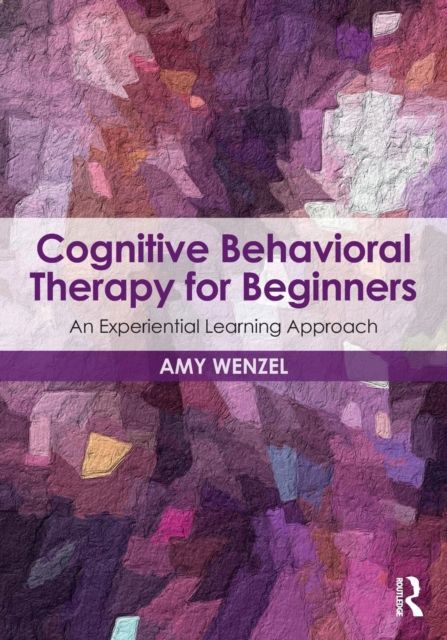 Cognitive Behavioral Therapy for Beginners : An Experiential Learning Approach