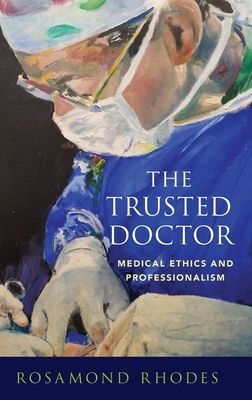 The Trusted Doctor : Medical Ethics and Professionalism