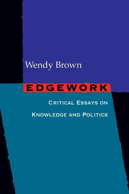 Edgework : Critical Essays on Knowledge and Politics
