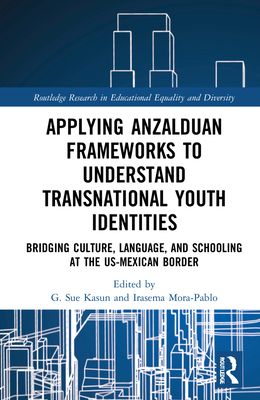 Applying Anzalduan Frameworks to Understand Transnational Youth Identities : Bridging Culture, Language, and Schooling at the US-Mexican Border