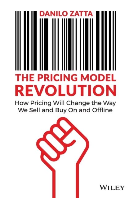 The Pricing Model Revolution : How Pricing Will Change the Way We Sell and Buy On and Offline
