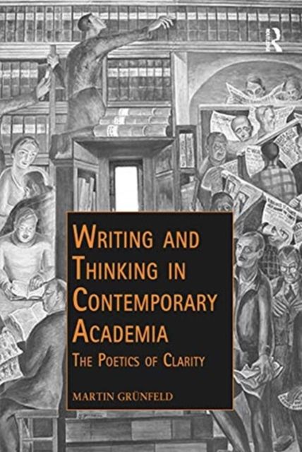 Writing and Thinking in Contemporary Academia : The Poetics of Clarity