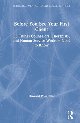 Before You See Your First Client : 55 Things Counselors, Therapists, and Human Service Workers Need to Know