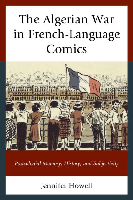 The Algerian War in French-Language Comics : Postcolonial Memory, History, and Subjectivity