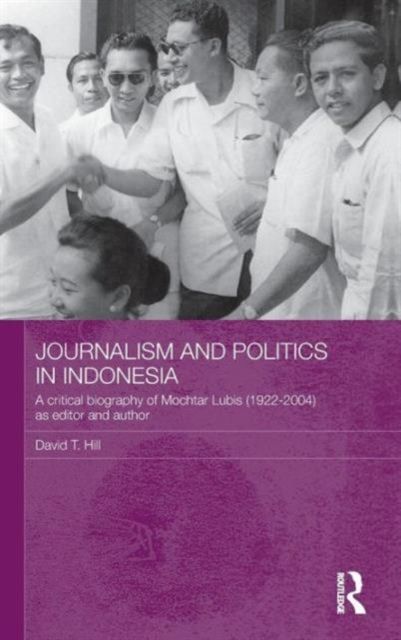 Journalism and Politics in Indonesia : A Critical Biography of Mochtar Lubis (1922-2004) as Editor and Author