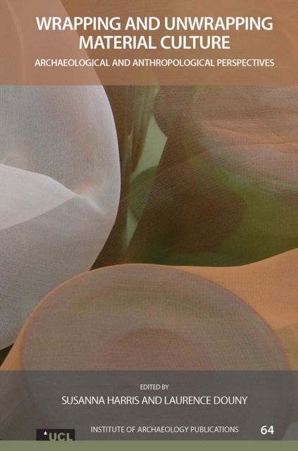 Wrapping and Unwrapping Material Culture : Archaeological and Anthropological Perspectives