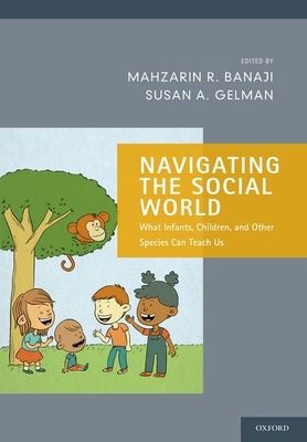 Navigating the Social World : What Infants, Children, and Other Species Can Teach Us