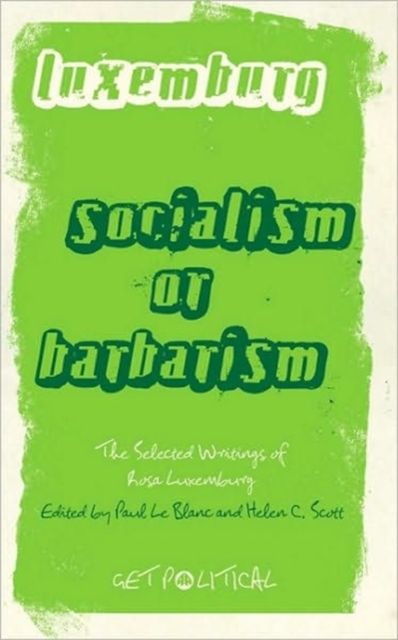 Rosa Luxemburg: Socialism or Barbarism : Selected Writings