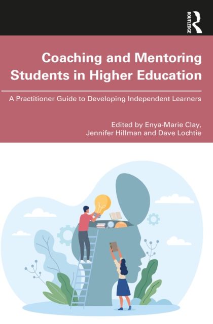 Coaching and Mentoring Students in Higher Education : A Practitioner Guide to Developing Independent Learners