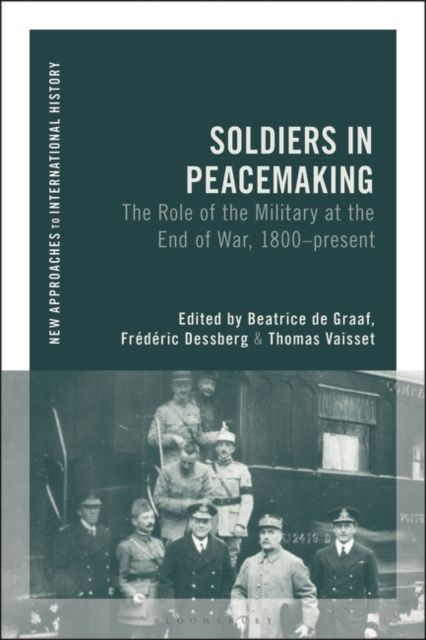 Soldiers in Peacemaking : The Role of the Military at the End of War, 1800-present