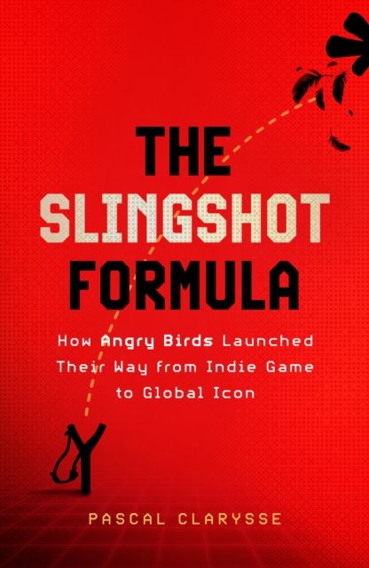 The Slingshot Formula : How Angry Birds Launched Their Way from Indie Game to Global Icon