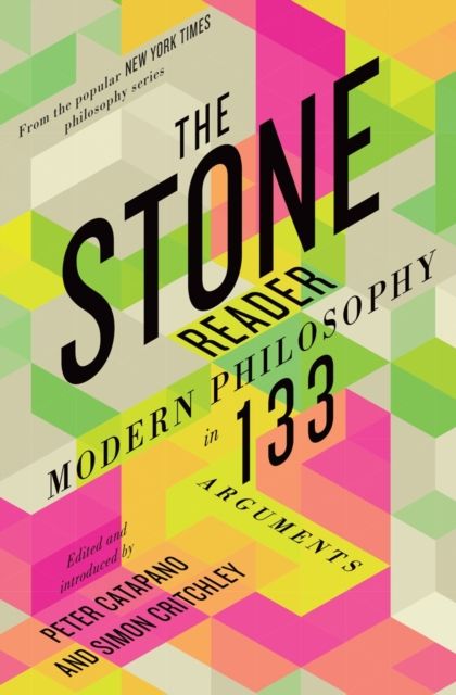 The Stone Reader : Modern Philosophy in 133 Arguments