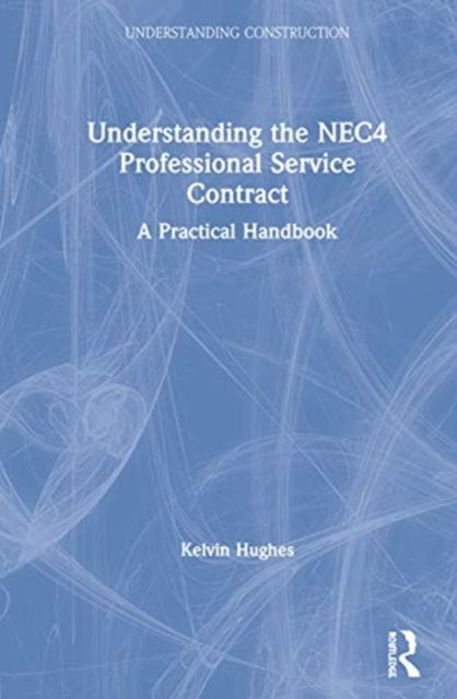 Understanding the NEC4 Professional Service Contract : A Practical Handbook