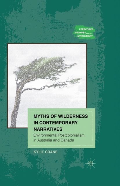 Myths of Wilderness in Contemporary Narratives : Environmental Postcolonialism in Australia and Canada