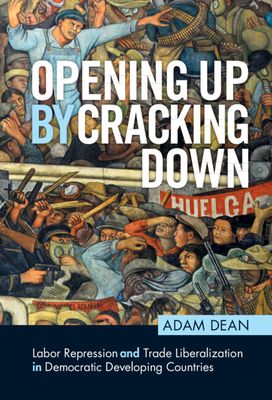 Opening Up by Cracking Down : Labor Repression and Trade Liberalization in Democratic Developing Countries