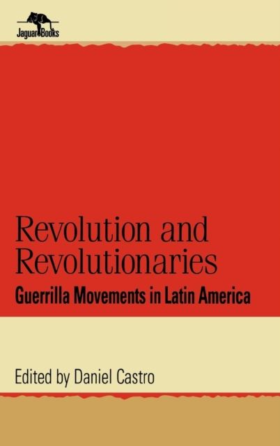 Revolution and Revolutionaries : Guerrilla Movements in Latin America