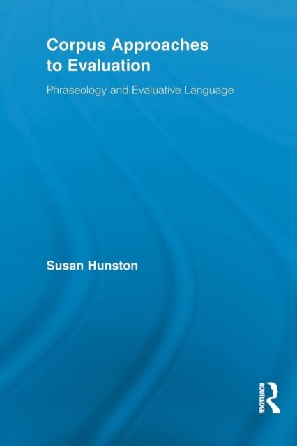 Corpus Approaches to Evaluation : Phraseology and Evaluative Language