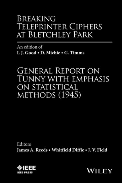 Breaking Teleprinter Ciphers at Bletchley Park : An edition of I.J. Good, D. Michie and G. Timms: General Report on Tunny with Emphasis on Statistical Methods (1945)