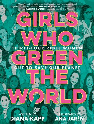 Girls Who Green the World : 34 Rebel Women Out to Save Our Planet