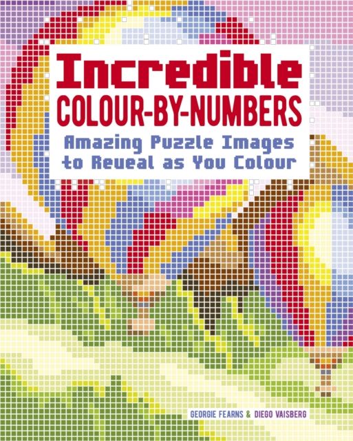 Incredible Colour-by-Numbers : Over 65 Amazing Puzzles Images to Reveal as You Colour