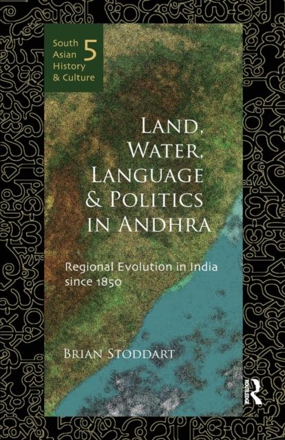 Land, Water, Language and Politics in Andhra : Regional Evolution in India Since 1850