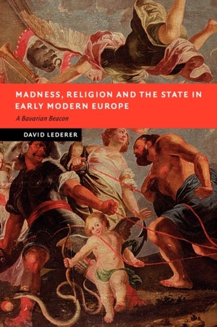 Forsidebilde av Madness, Religion and the State in Early Modern Europe : A Bavarian Beacon