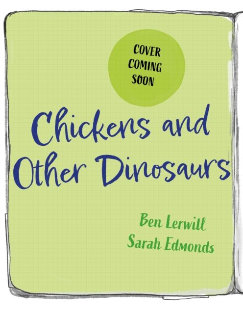 Chickens and Other Dinosaurs : The unbelievable story of bird evolution