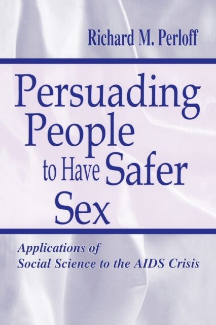Persuading People To Have Safer Sex : Applications of Social Science To the Aids Crisis
