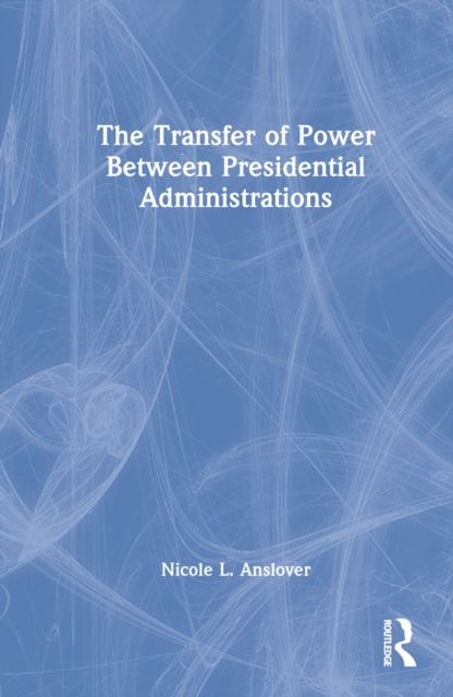 The Transfer of Power Between Presidential Administrations : Trouble with the Transition