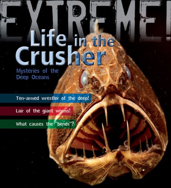 Extreme Science: Life in the Crusher : Mysteries of the Deep Oceans