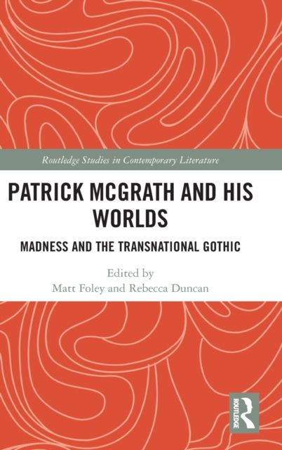 Patrick McGrath and his Worlds : Madness and the Transnational Gothic