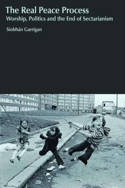 The Real Peace Process : Worship, Politics and the End of Sectarianism