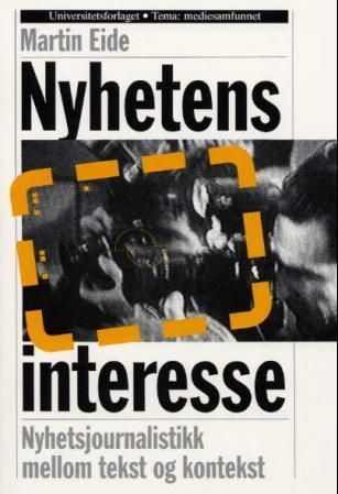 Nyhetens interesse : nyhetsjournalistikk mellom tekst og kontekst