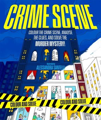 Crime Scene : Colour the Crime Scene, Analyze the Clues and Solve the Murder Mystery!