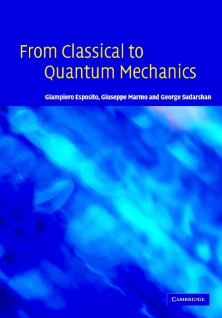 From Classical to Quantum Mechanics : An Introduction to the Formalism, Foundations and Applications