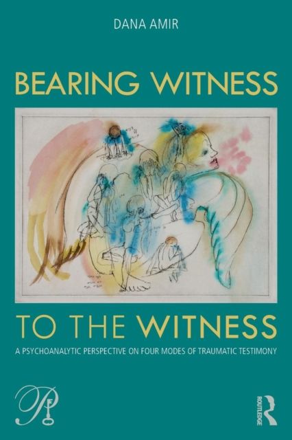Bearing Witness to the Witness : A Psychoanalytic Perspective on Four Modes of Traumatic Testimony