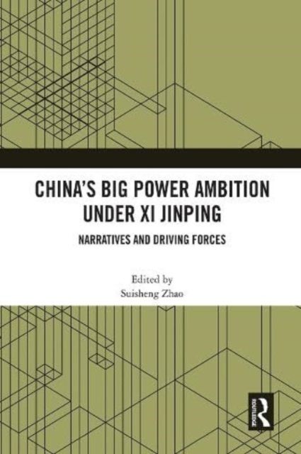 China’s Big Power Ambition under Xi Jinping : Narratives and Driving Forces