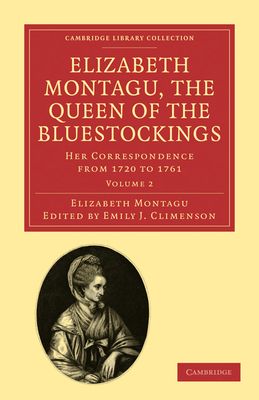 Elizabeth Montagu, the Queen of the Bluestockings : Her Correspondence from 1720 to 1761