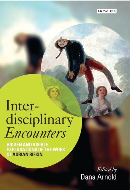 Interdisciplinary Encounters : Hidden and Visible Explorations of the Work of Adrian Rifkin