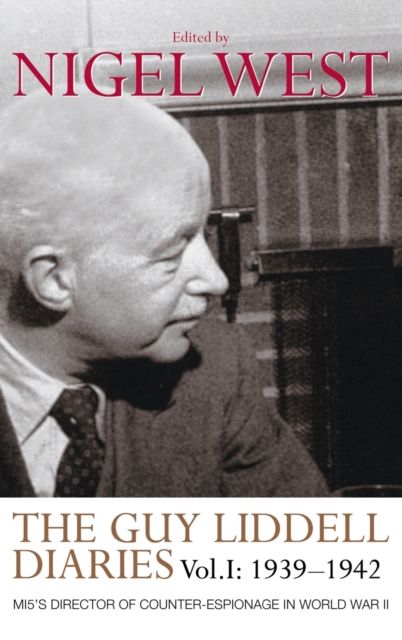 The Guy Liddell Diaries, Volume I: 1939-1942 : MI5's Director of Counter-Espionage in World War II
