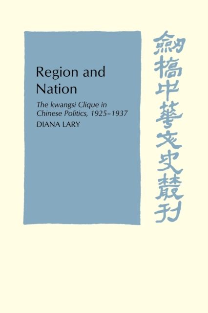 Region and Nation : The Kwangsi Clique in Chinese Politics 1925–1937
