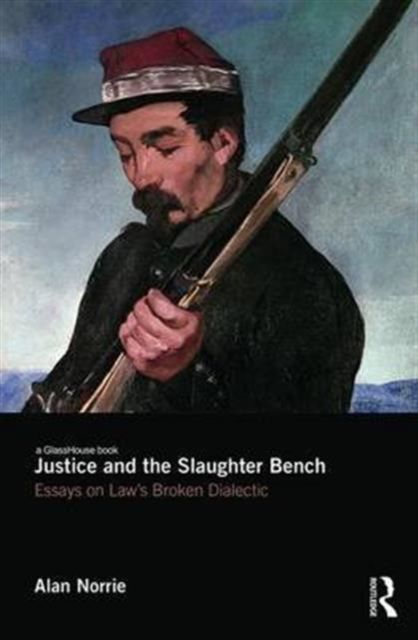 Justice and the Slaughter Bench : Essays on Law's Broken Dialectic