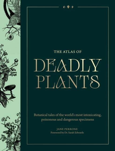Atlas of Deadly Plants : Botanical Tales of the World’s Most Intoxicating, Poisonous and Dangerous Specimens