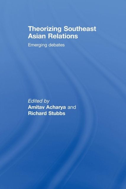 Theorizing Southeast Asian Relations : Emerging Debates