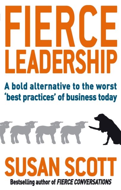 Fierce Leadership : A bold alternative to the worst 'best practices' of business today