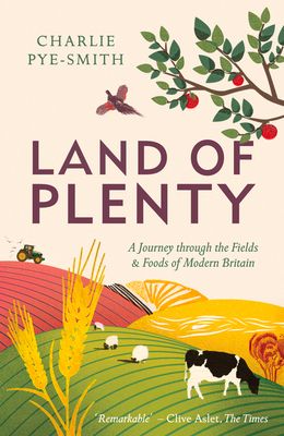 Land of Plenty : A Journey Through the Fields and Foods of Modern Britain