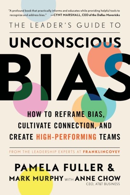 The Leader's Guide to Unconscious Bias : How To Reframe Bias, Cultivate Connection, and Create High-Performing Teams