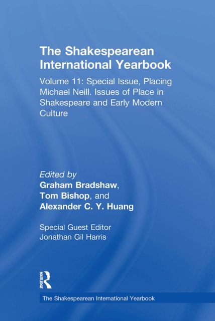 The Shakespearean International Yearbook : Volume 11: Special Issue, Placing Michael Neill. Issues of Place in Shakespeare and Early Modern Culture